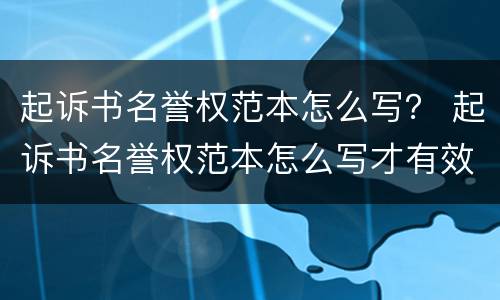 起诉书名誉权范本怎么写？ 起诉书名誉权范本怎么写才有效