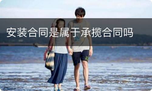 安装合同是属于承揽合同吗
