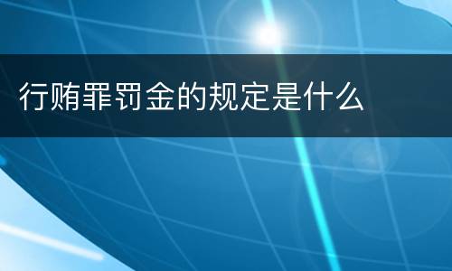 行贿罪罚金的规定是什么