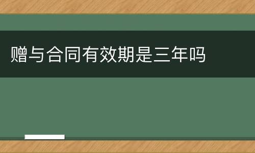 赠与合同有效期是三年吗