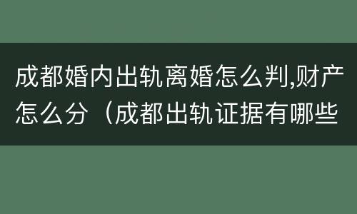 成都婚内出轨离婚怎么判,财产怎么分（成都出轨证据有哪些）