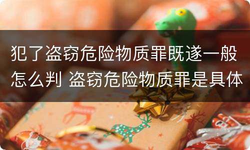 犯了盗窃危险物质罪既遂一般怎么判 盗窃危险物质罪是具体危险犯