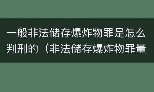 一般非法储存爆炸物罪是怎么判刑的（非法储存爆炸物罪量刑）