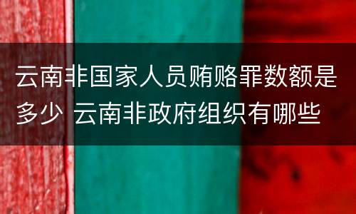 云南非国家人员贿赂罪数额是多少 云南非政府组织有哪些