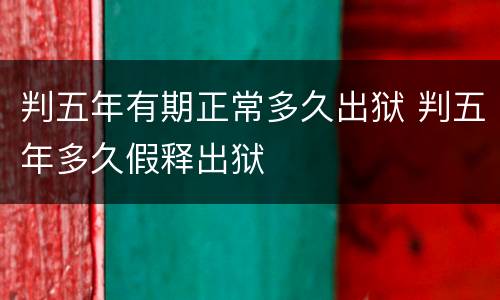 判五年有期正常多久出狱 判五年多久假释出狱