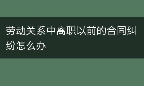 劳动关系中离职以前的合同纠纷怎么办