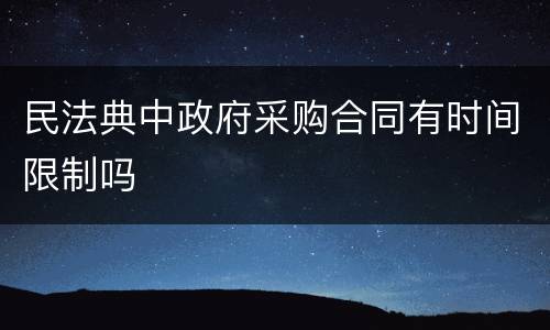 民法典中政府采购合同有时间限制吗