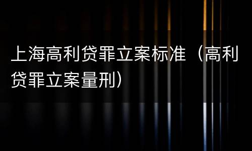 上海高利贷罪立案标准（高利贷罪立案量刑）
