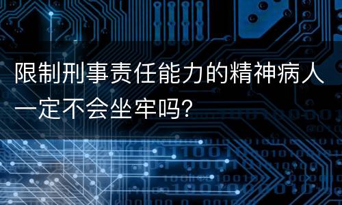 限制刑事责任能力的精神病人一定不会坐牢吗？