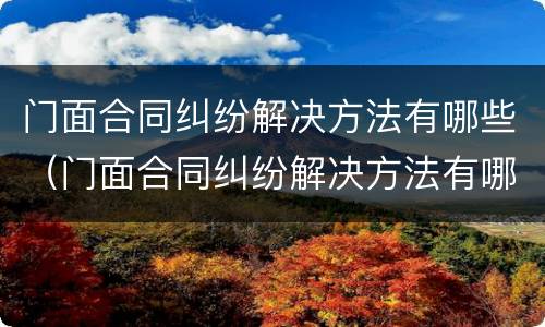 门面合同纠纷解决方法有哪些（门面合同纠纷解决方法有哪些案例）