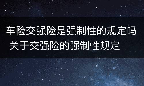 车险交强险是强制性的规定吗 关于交强险的强制性规定