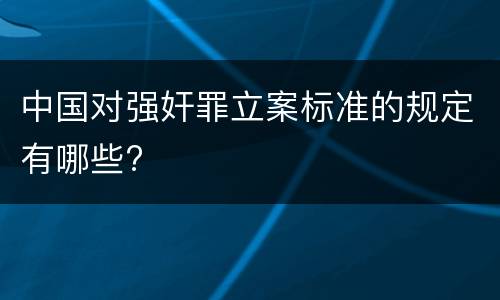 中国对强奸罪立案标准的规定有哪些?