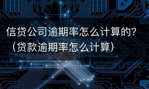 信贷公司逾期率怎么计算的？（贷款逾期率怎么计算）