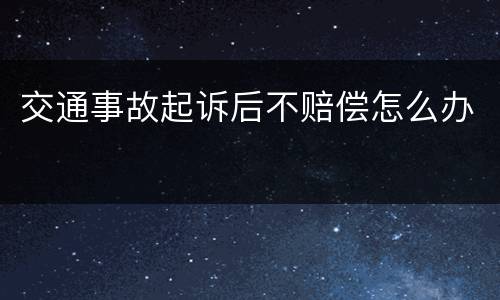 交通事故起诉后不赔偿怎么办