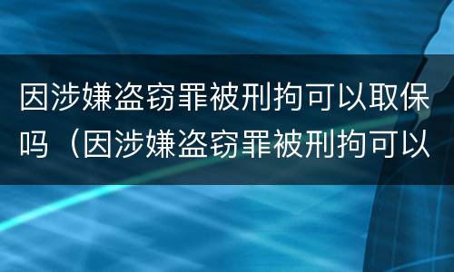 因涉嫌盗窃罪被刑拘可以取保吗（因涉嫌盗窃罪被刑拘可以取保吗会判刑吗）