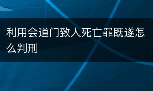 利用会道门致人死亡罪既遂怎么判刑