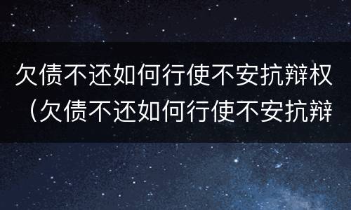 欠债不还如何行使不安抗辩权（欠债不还如何行使不安抗辩权力）