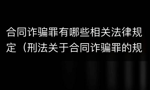 合同诈骗罪有哪些相关法律规定（刑法关于合同诈骗罪的规定）
