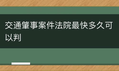 交通肇事案件法院最快多久可以判