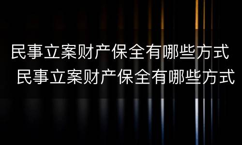 民事立案财产保全有哪些方式 民事立案财产保全有哪些方式解除