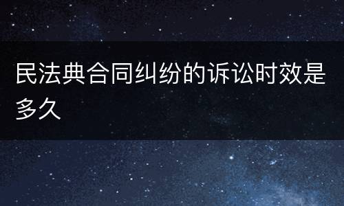 民法典合同纠纷的诉讼时效是多久