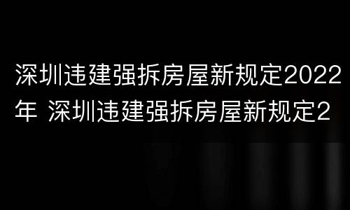 深圳违建强拆房屋新规定2022年 深圳违建强拆房屋新规定2022年8月