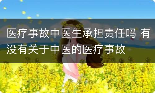 医疗事故中医生承担责任吗 有没有关于中医的医疗事故