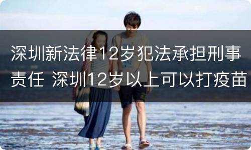 深圳新法律12岁犯法承担刑事责任 深圳12岁以上可以打疫苗吗