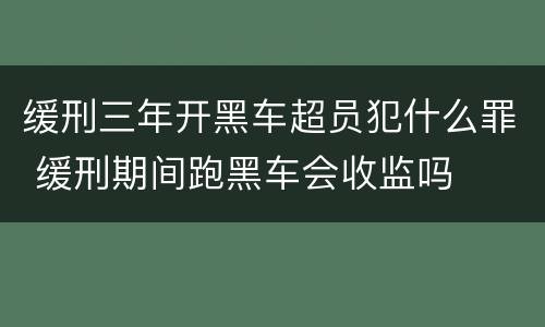 缓刑三年开黑车超员犯什么罪 缓刑期间跑黑车会收监吗