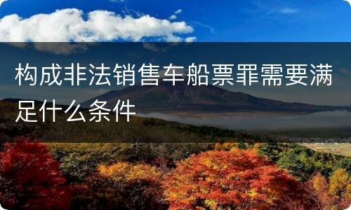 构成非法销售车船票罪需要满足什么条件