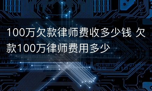 100万欠款律师费收多少钱 欠款100万律师费用多少