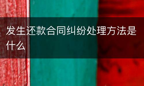 发生还款合同纠纷处理方法是什么