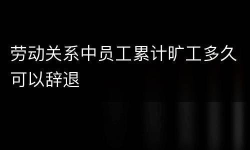 劳动关系中员工累计旷工多久可以辞退