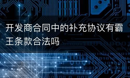 开发商合同中的补充协议有霸王条款合法吗