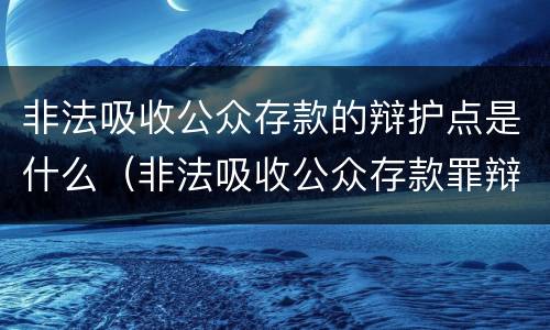 非法吸收公众存款的辩护点是什么（非法吸收公众存款罪辩护成功案例）