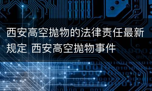 西安高空抛物的法律责任最新规定 西安高空抛物事件
