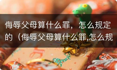 侮辱父母算什么罪，怎么规定的（侮辱父母算什么罪,怎么规定的呢）