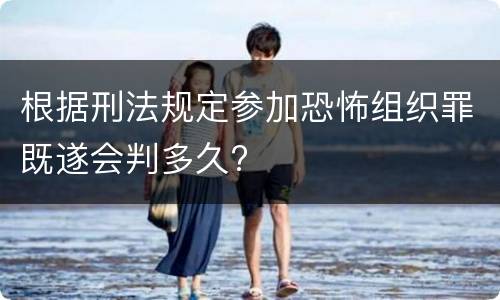 根据刑法规定参加恐怖组织罪既遂会判多久?