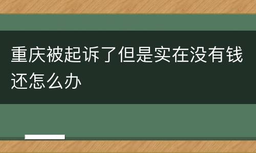 重庆被起诉了但是实在没有钱还怎么办