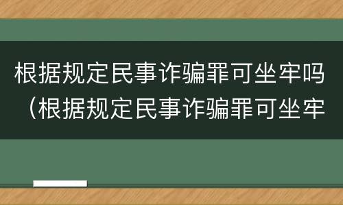 根据规定民事诈骗罪可坐牢吗（根据规定民事诈骗罪可坐牢吗）
