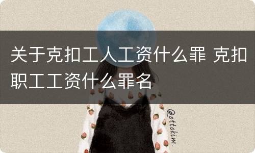 关于克扣工人工资什么罪 克扣职工工资什么罪名