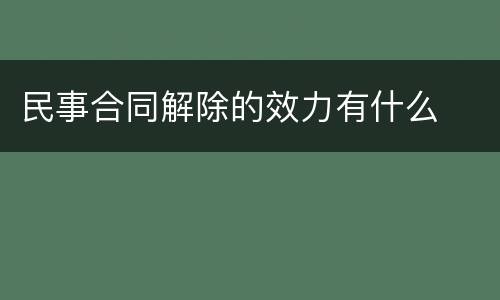 民事合同解除的效力有什么