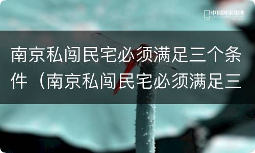 南京私闯民宅必须满足三个条件（南京私闯民宅必须满足三个条件嘛）