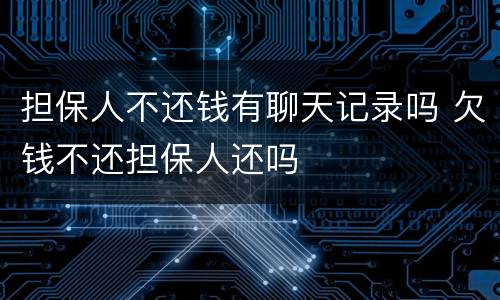 担保人不还钱有聊天记录吗 欠钱不还担保人还吗