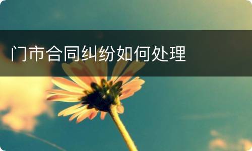 门市合同纠纷如何处理