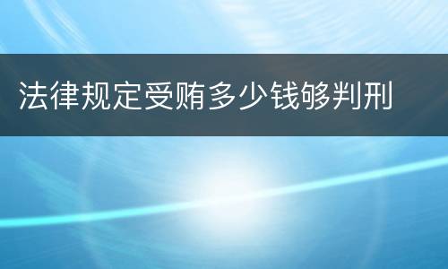 法律规定受贿多少钱够判刑
