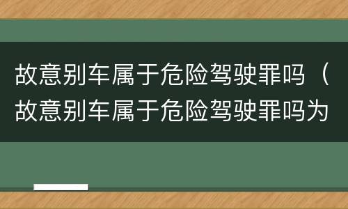 故意别车属于危险驾驶罪吗（故意别车属于危险驾驶罪吗为什么）