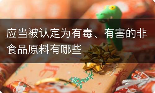 应当被认定为有毒、有害的非食品原料有哪些