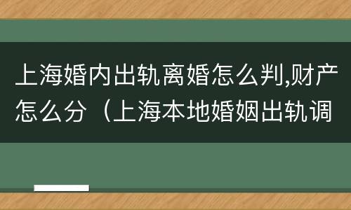 上海婚内出轨离婚怎么判,财产怎么分（上海本地婚姻出轨调查）