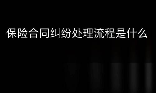 保险合同纠纷处理流程是什么